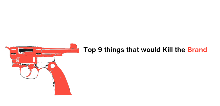 Top 9 things that would Kill the Brand