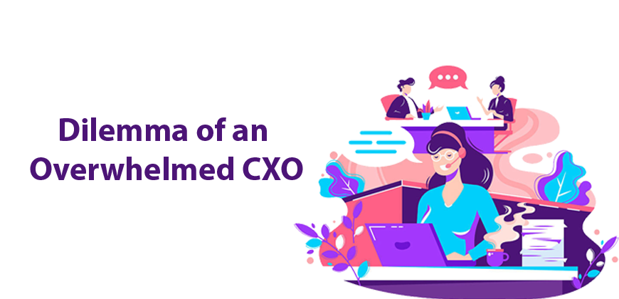 Dilemma of an Overwhelmed CXO