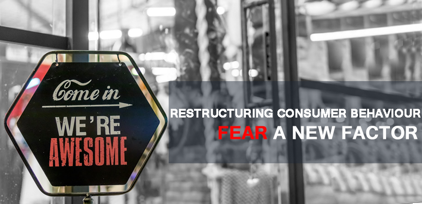 RESTRUCTURING CONSUMER BEHAVIOUR - FEAR A NEW FACTOR