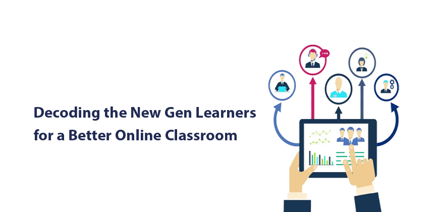 Decoding the New Gen Learners for a Better Online Classroom