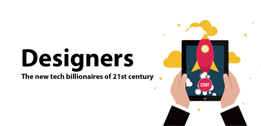 Designers are the new Tech Billionaires of 21st Century