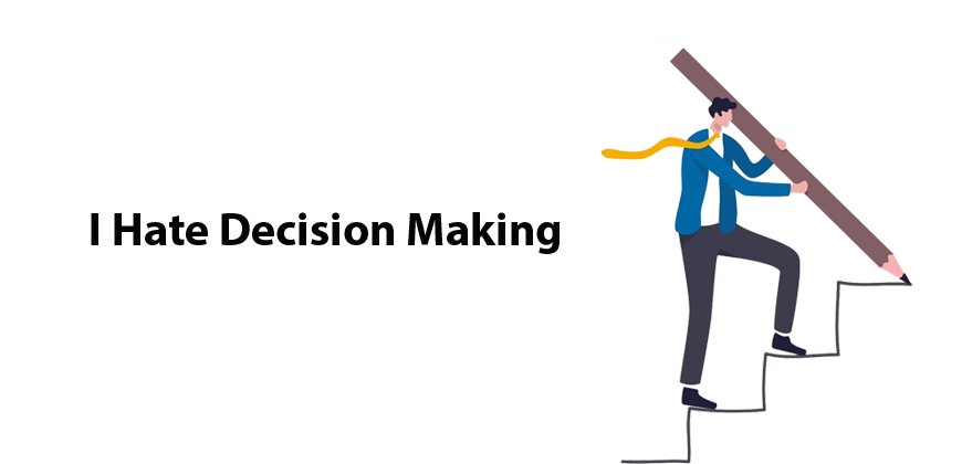 I Hate Decision Making