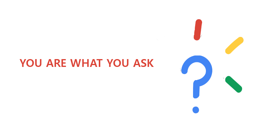 You are what you ask
