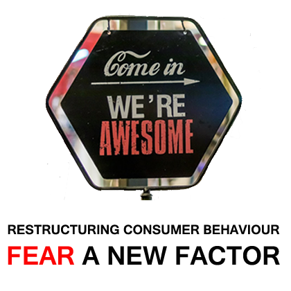 RESTRUCTURING CONSUMER BEHAVIOUR - FEAR A NEW FACTOR