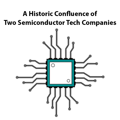 A Historic Confluence of Two Semiconductor Tech Companies
