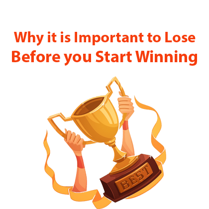 Why it is Important to Lose Before you Start Winning